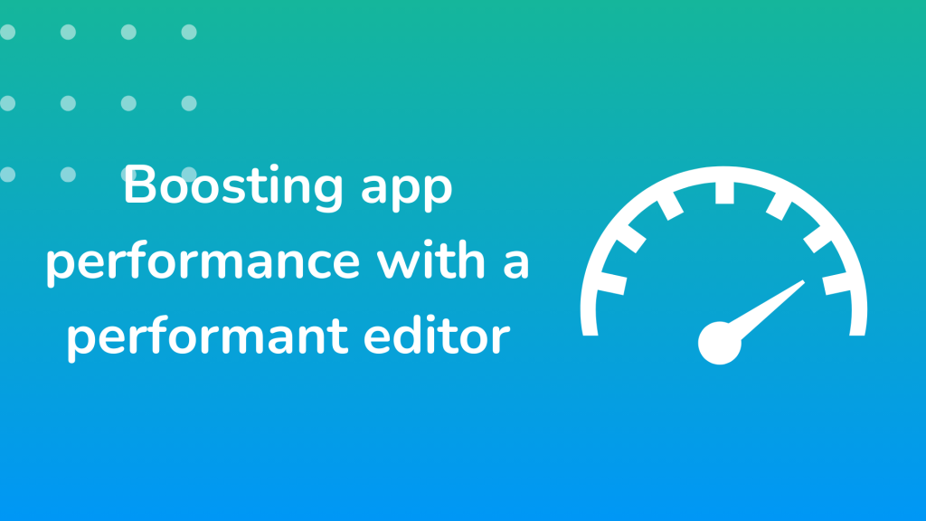 Boosting app performance with a performant editor