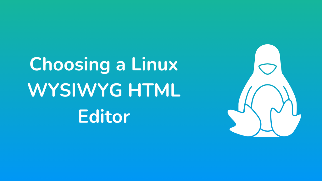  Simplify Web Development Choosing a Linux WYSIWYG HTML Editor.